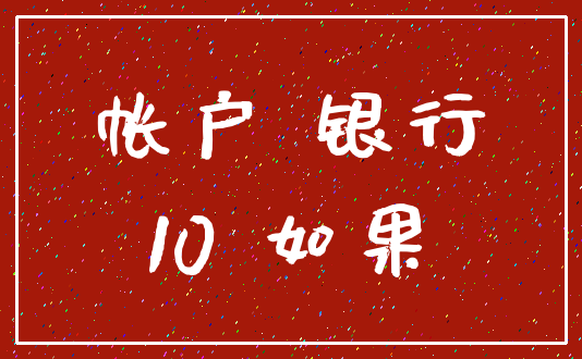 帐户 银行_10 如果