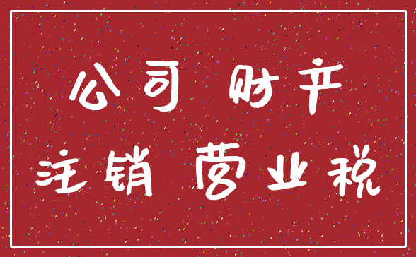公司 财产_注销 营业税