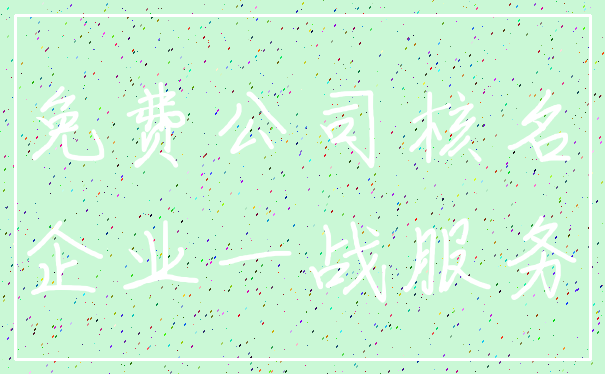免费公司核名_企业一战服务
