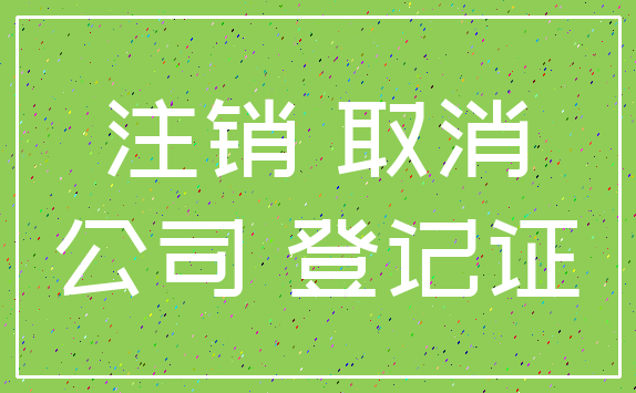 注销 取消_公司 登记证