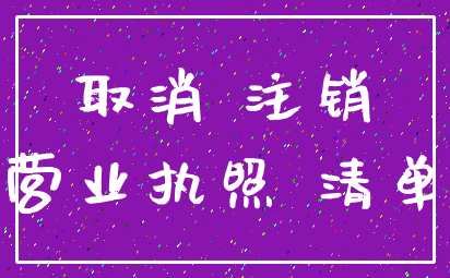 取消 注销_营业执照 清单