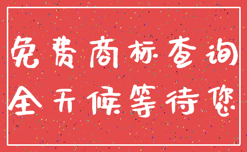 免费商标查询_全天候等待您