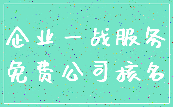 企业一战服务_免费公司核名
