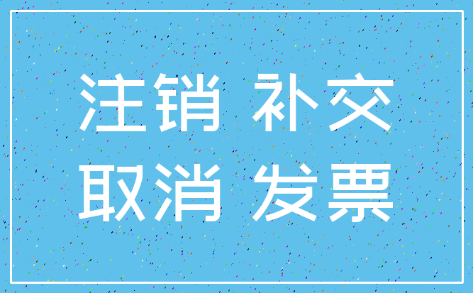 注销 补交_取消 发票