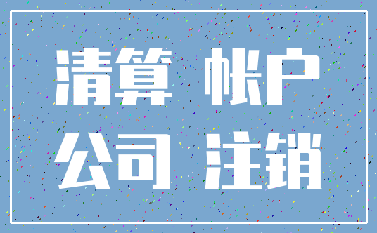清算 帐户_公司 注销