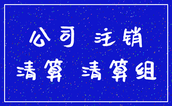 公司 注销_清算 清算组