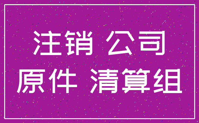 注销 公司_原件 清算组