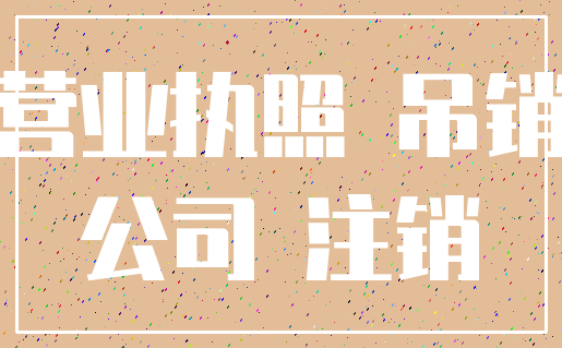 营业执照 吊销_公司 注销