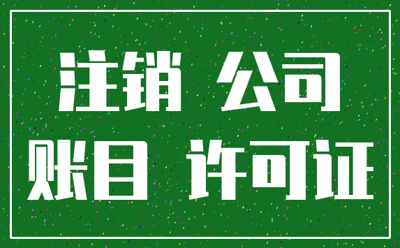 注销 公司_账目 许可证