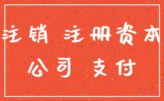 注销 注册资本_公司 支付