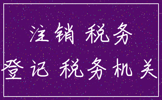 注销 税务_登记 税务机关