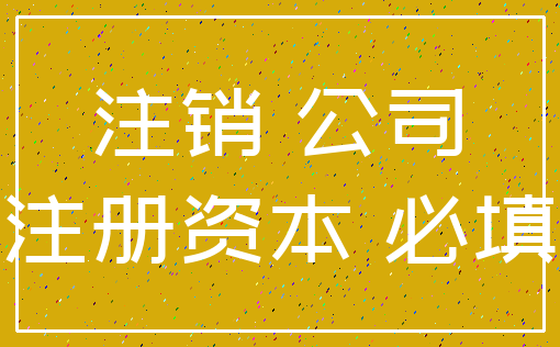 注销 公司_注册资本 必填