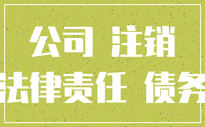 公司 注销_法律责任 债务