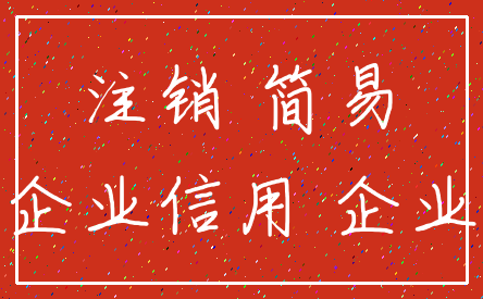 注销 简易_企业信用 企业