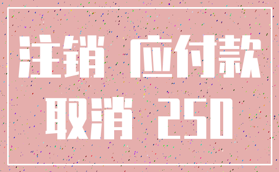 注销 应付款_取消 250