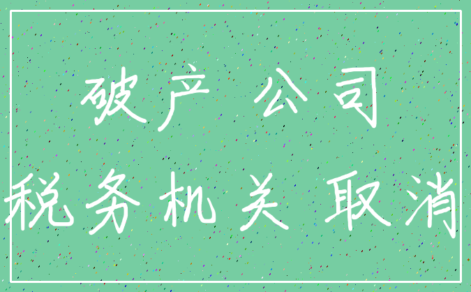 破产 公司_税务机关 取消