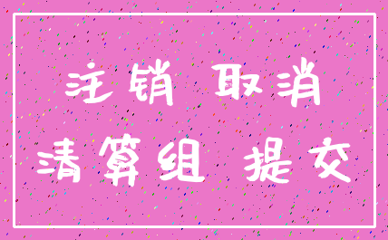 注销 取消_清算组 提交