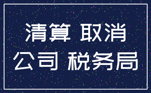 清算 取消_公司 税务局