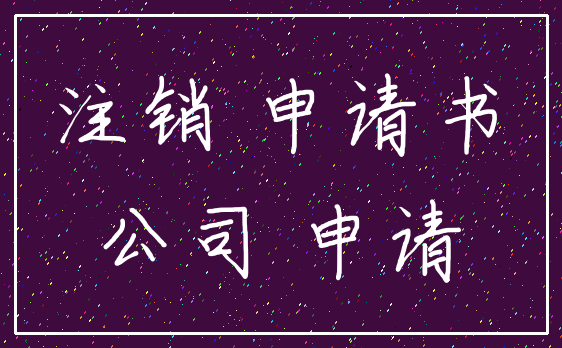 注销 申请书_公司 申请