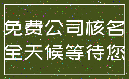 免费公司核名_全天候等待您