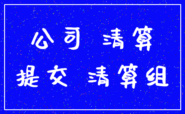 公司 清算_提交 清算组