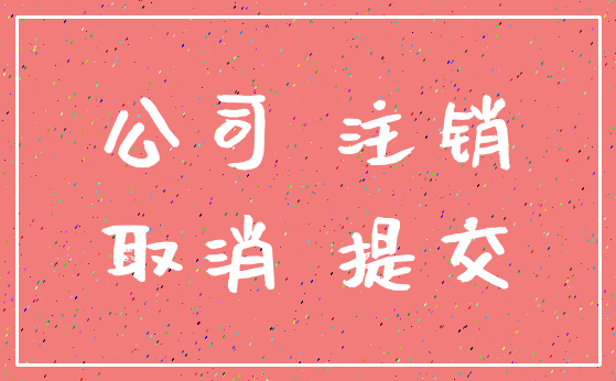 公司 注销_取消 提交
