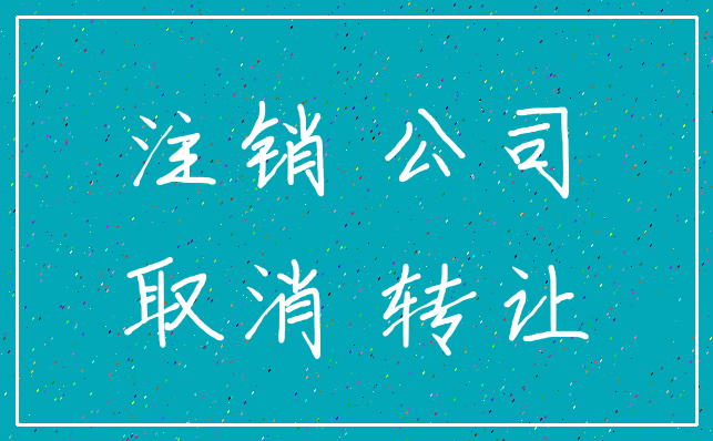 注销 公司_取消 转让