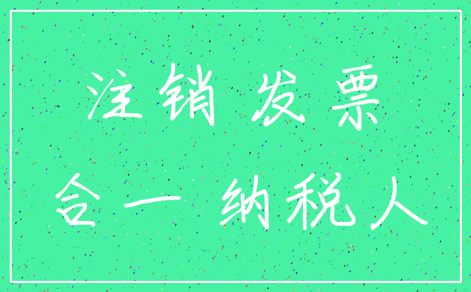 注销 发票_合一 纳税人