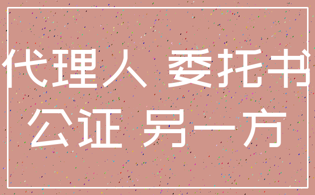 代理人 委托书_公证 另一方