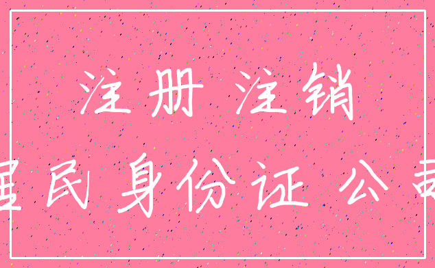 注册 注销_居民身份证 公司
