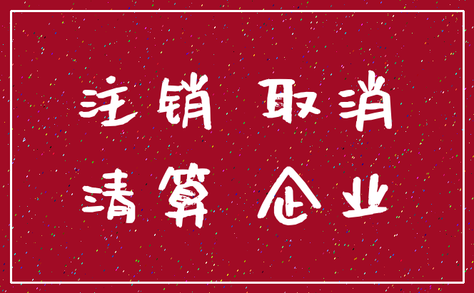 注销 取消_清算 企业