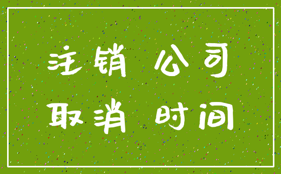 注销 公司_取消 时间