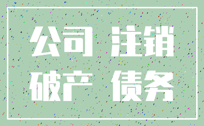 公司 注销_破产 债务