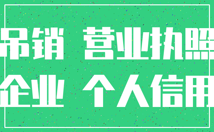 吊销 营业执照_企业 个人信用