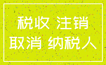 税收 注销_取消 纳税人