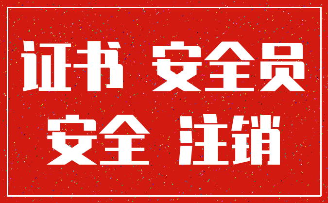 证书 安全员_安全 注销
