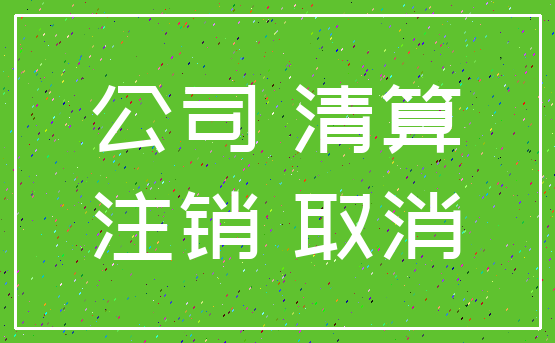公司 清算_注销 取消