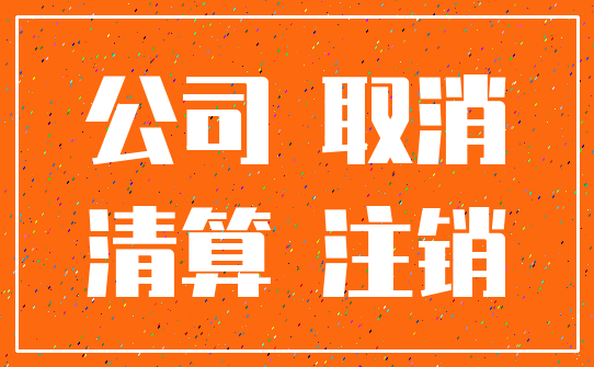 公司 取消_清算 注销