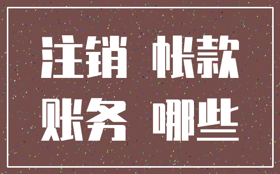注销 帐款_账务 哪些