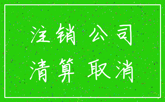 注销 公司_清算 取消