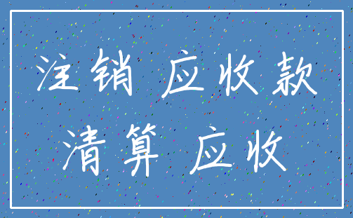 注销 应收款_清算 应收
