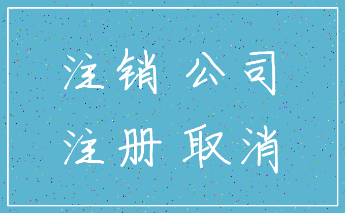 注销 公司_注册 取消