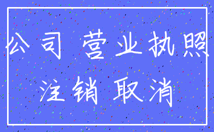 公司 营业执照_注销 取消