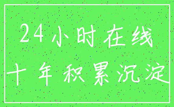 24小时在线_十年积累沉淀
