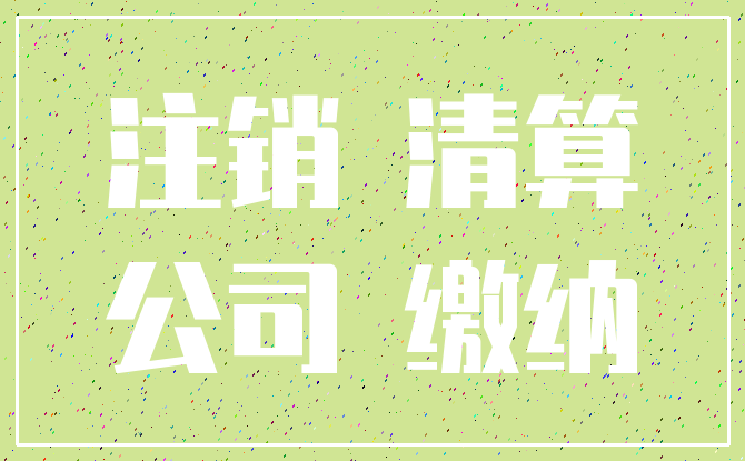 注销 清算_公司 缴纳