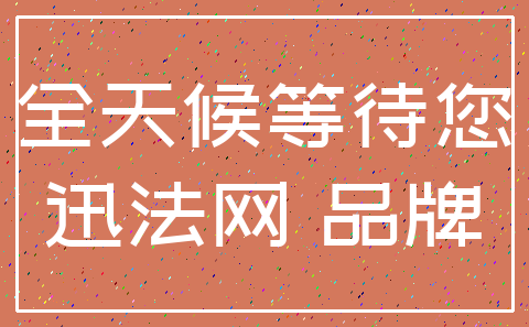 全天候等待您_迅法网 品牌