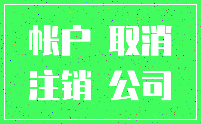 帐户 取消_注销 公司
