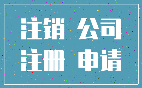 注销 公司_注册 申请