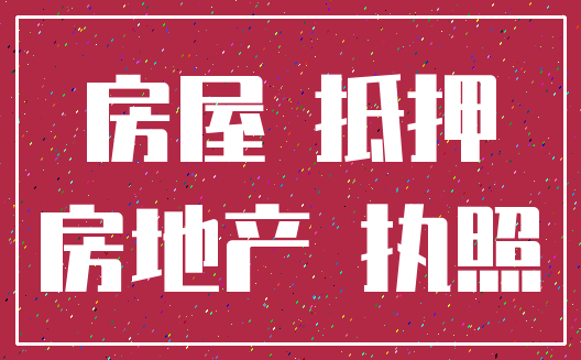 房屋 抵押_房地产 执照