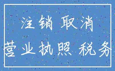注销 取消_营业执照 税务